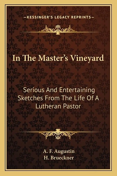 In The Master's Vineyard: Serious And Entertaining Sketches From The Life Of A Lutheran Pastor