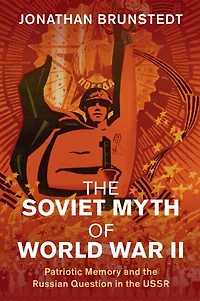the Soviet Myth of World War II: Patriotic Memory and Russian Question USSR