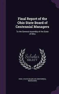 Final Report of the Ohio State Board of Centennial Managers: To the General Assembly of the State of Ohio
