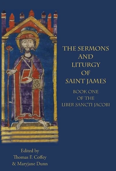 The Sermons and Liturgy of Saint James: Book I of the Liber Sancti Jacobi