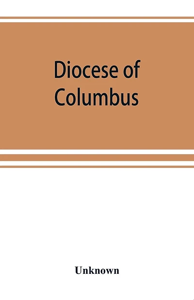 Diocese Of Columbus: The History Of Fifty Years, 1868-1918