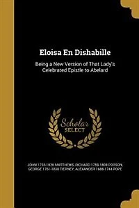 Eloisa En Dishabille: Being a New Version of That Lady's Celebrated Epistle to Abelard (Classic Reprint)
