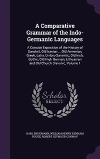 A Comparative Grammar of the Indo-Germanic Languages: Concise Exposition History Sanskrit, Old Iranian ... Armenian, Greek, Latin,