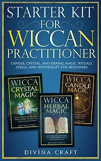 Starter Kit For Wiccan Practitioner: Candle, Crystal, And Herbal Magic. Rituals, Spells, And Witchcraft For Beginners