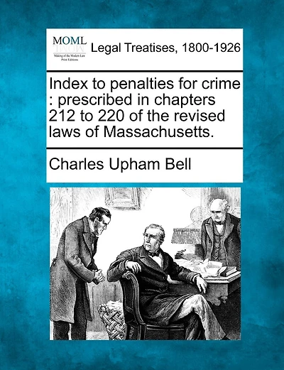Index To Penalties For Crime: Prescribed In Chapters 212 To 220 Of The Revised Laws Of Massachusetts.