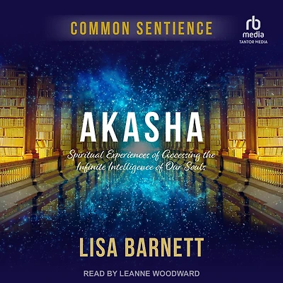 Akasha: Spiritual Experiences of Accessing the Infinite Intelligence Our Souls