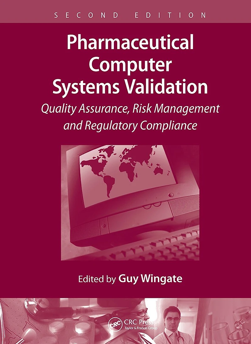 Pharmaceutical Computer Systems Validation: Volume 1 - Quality Assurance, Risk Management and Regulatory Compliance