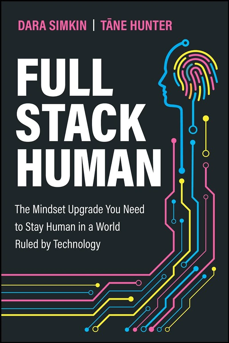 Full Stack Human: The Mindset Upgrade You Need to Stay Human a World Ruled by Technology