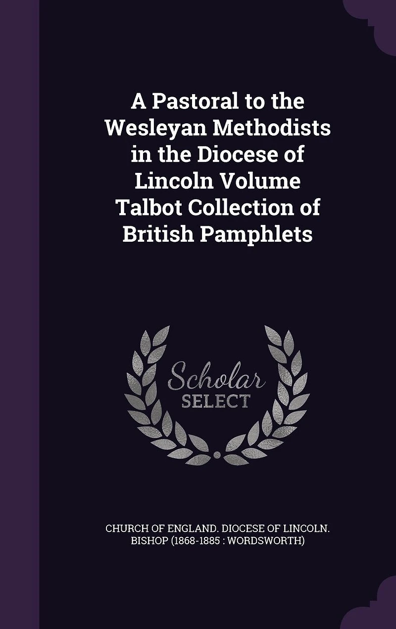 A Pastoral to the Wesleyan Methodists Diocese of Lincoln; Volume Talbot collection British pamphlets