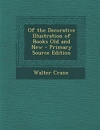 Of the Decorative Illustration of Books Old and New - Primary Source Edition