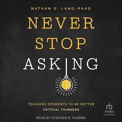 Never Stop Asking: Teaching Students to Be Better Critical Thinkers