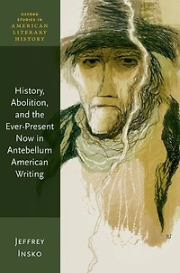 History, Abolition, and the Ever-Present Now Antebellum American Writing
