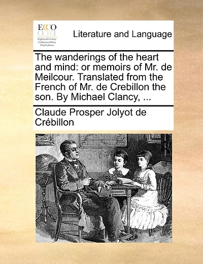 The Wanderings Of Heart And Mind: Or Memoirs Mr. De Meilcour. Translated From French Crebillon Son.