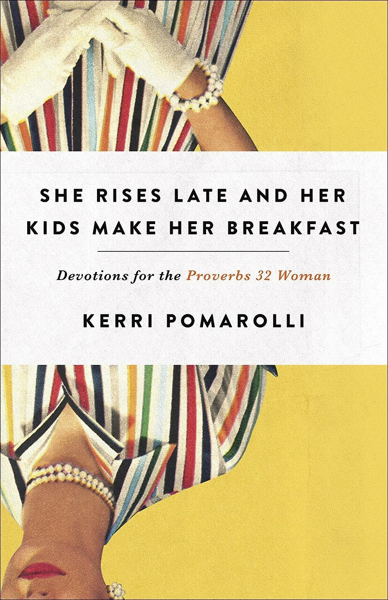 She Rises Late and Her Kids Make Breakfast: Devotions for the Proverbs 32 Woman