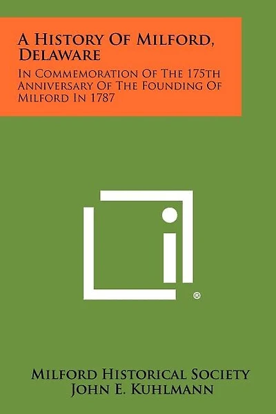 A History Of Milford, Delaware: In Commemoration Of The 175th Anniversary Of The Founding Of Milford In 1787