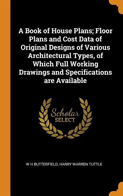 A Book of House Plans; Floor Plans and Cost Data of Original Designs of Various Architectural Types, of Which Full Working Drawings and Specifications are Available