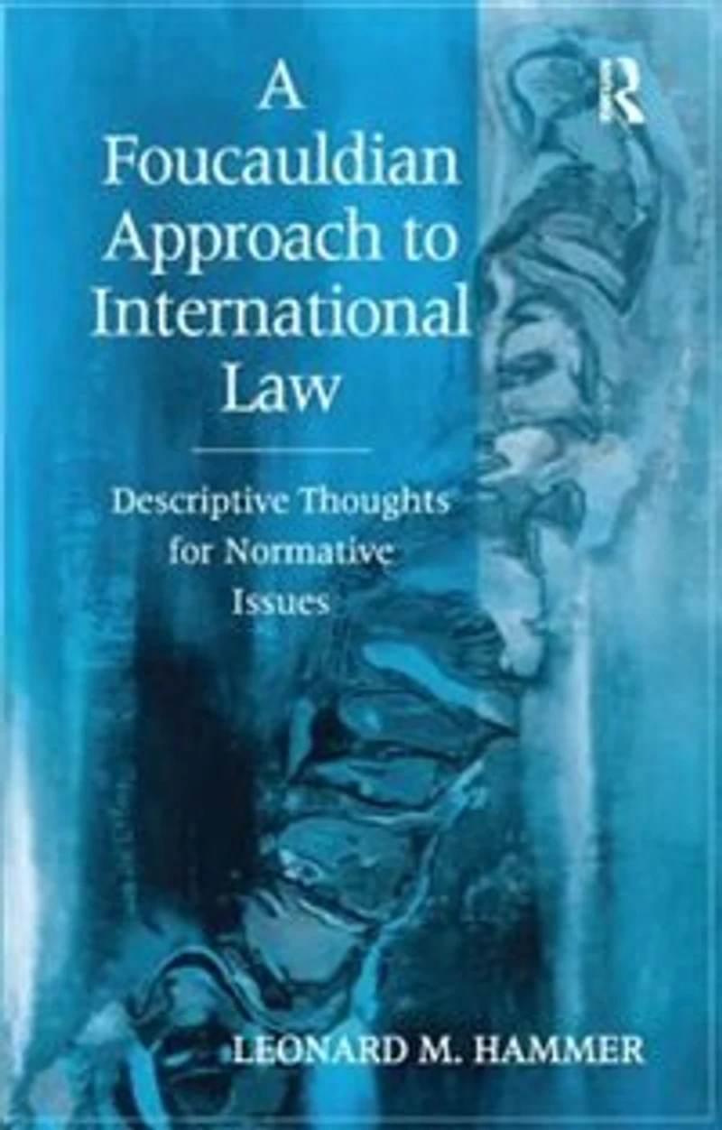 A Foucauldian Approach to International Law: Descriptive Thoughts for Normative Issues