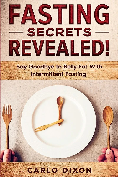 Fasting For Beginners: Fasting Secrets Revealed - Say Goodbye To Belly Fat With Intermittent Fasting