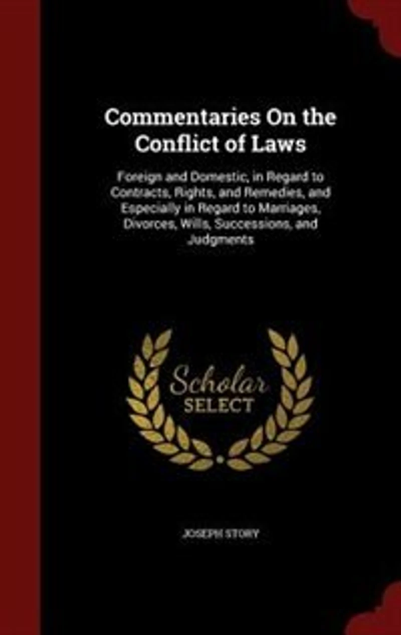 Commentaries On the Conflict of Laws: Foreign and Domestic, in Regard to Contracts, Rights, and Remedies, and Especially in Regard to Mar
