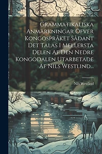 Grammatikaliska Anmärkningar Öfver Kongospråket Sådant Det Talas I Mellersta Delen Af Den Nedre Kongodalen Utarbetade Af Nils Westlind