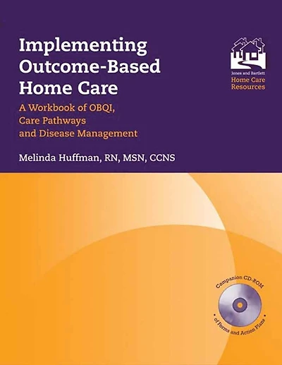 Implementing Outcome-based Home Care: A Workbook Of Obqi, Care Pathways And Disease Management: A Workbook of OBQI, Care Pathways and Disease Management