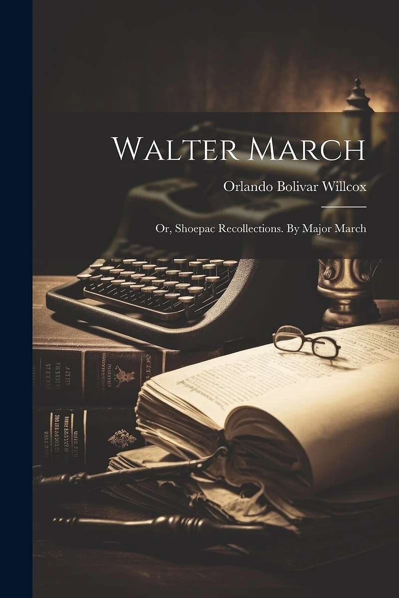 Walter March; or, Shoepac Recollections. By Major March
