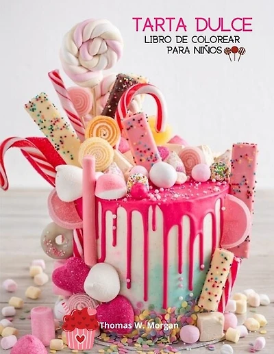 Tarta Dulce Libro De Colorear Para Niños: 36 Imágenes Increíbles: ¡pastelitos, Caramelos, Tartas Y Más! Una Divertida Colección Para Colorear