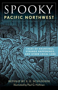Spooky Pacific Northwest: Tales of Hauntings, Strange Happenings, and Other Local Lore