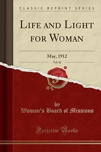 Life and Light for Woman, Vol. 42: May, 1912 (Classic Reprint)