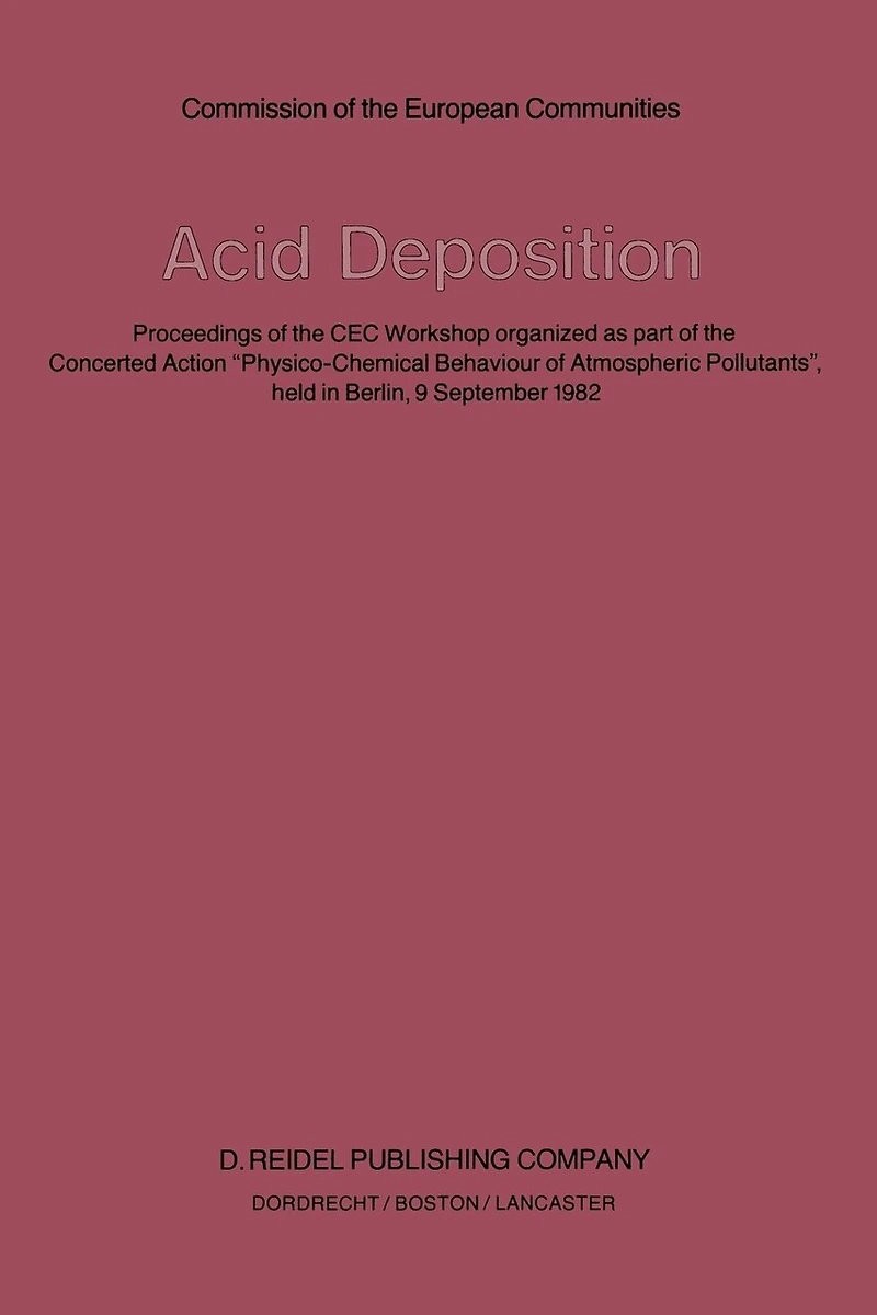 Acid Deposition: Proceedings of the Cec Workshop Organized as Part of the Concerted Action "Physico-Chemical Behaviour of Atmospheric Pollutants", Held in Berlin, 9 September 1982
