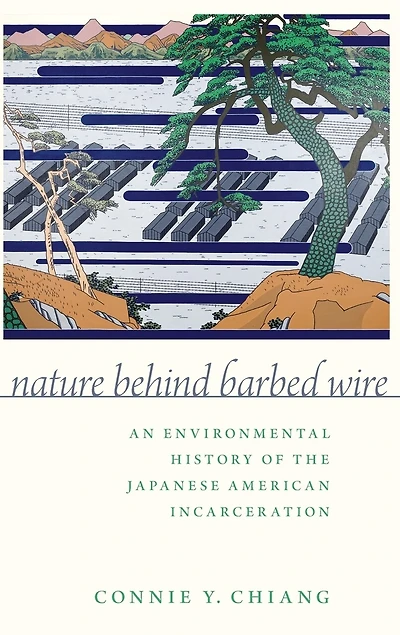 Nature Behind Barbed Wire: An Environmental History of the Japanese American Incarceration