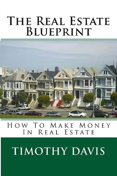 The Real Estate Blueprint: How To Make Money In Real Estate
