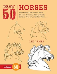 Draw 50 Horses: The Step-by-step Way To Broncos, Arabians, Thoroughbreds, Dancers, Prancers, And Many More...