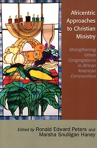 Africentric Approaches to Christian Ministry: Strengthening Urban Congregations in African American Communities