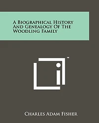 A Biographical History And Genealogy Of The Woodling Family