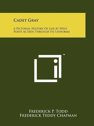 Cadet Gray: A Pictorial History Of Life At West Point As Seen Through Its Uniforms