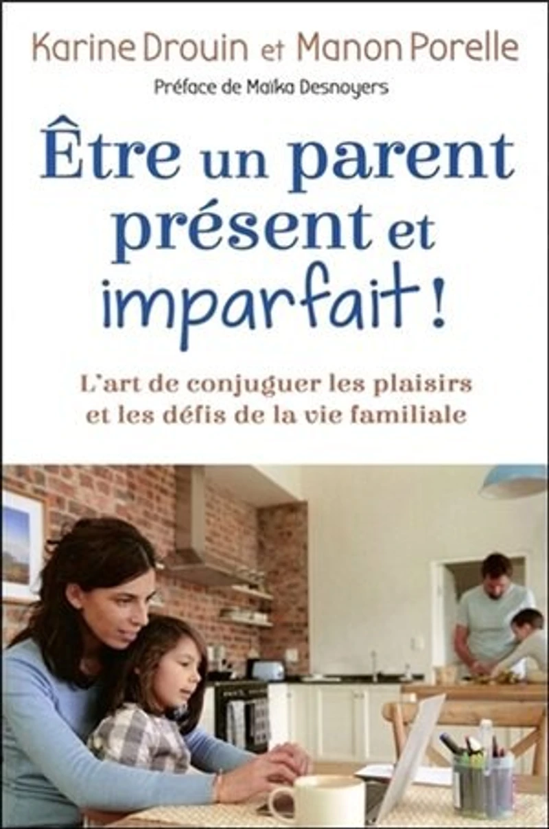 Être un parent présent et imparfait!: l'art de conjuguer les plaisirs défis la vie familiale