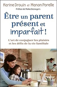Être un parent présent et imparfait!: l'art de conjuguer les plaisirs défis la vie familiale