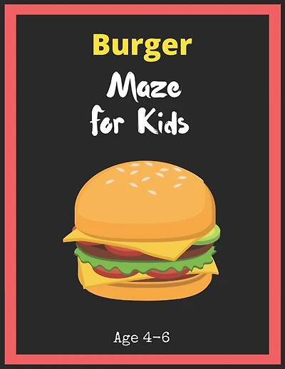 Burger Maze For Kids Age 4-6: Maze Activity Book for Kids. Great for Developing Problem Solving Skills, Spatial Awareness, and Critical Thinking Skills, Mazes book - 81 Pages,, Ages 4 to 6