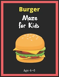 Burger Maze For Kids Age 4-6: Maze Activity Book for Kids. Great for Developing Problem Solving Skills, Spatial Awareness, and Critical Thinking Skills, Mazes book - 81 Pages,, Ages 4 to 6