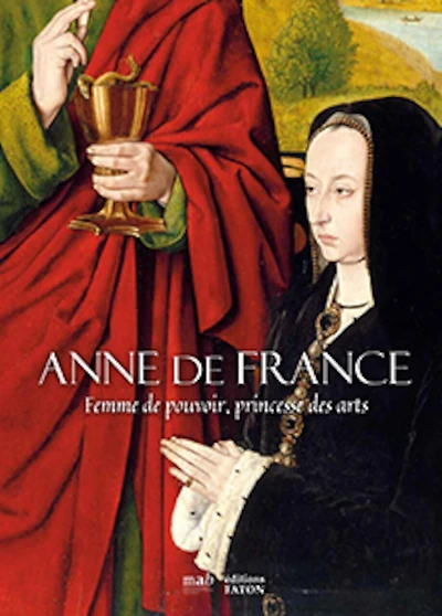 Anne de France: femme de pouvoir, princesse des arts