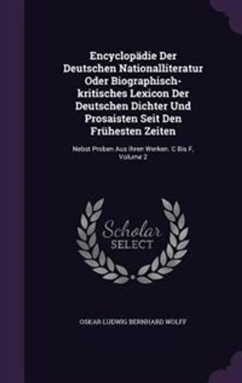 Encyclopädie Der Deutschen Nationalliteratur Oder Biographisch-kritisches Lexicon Dichter Und Prosaisten Seit Den Frühesten Zeiten: Nebst Proben Aus Ihren Werken. C Bis F, Volume 2