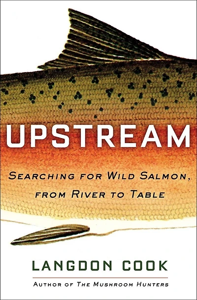 Upstream: Searching For Wild Salmon, From River To Table