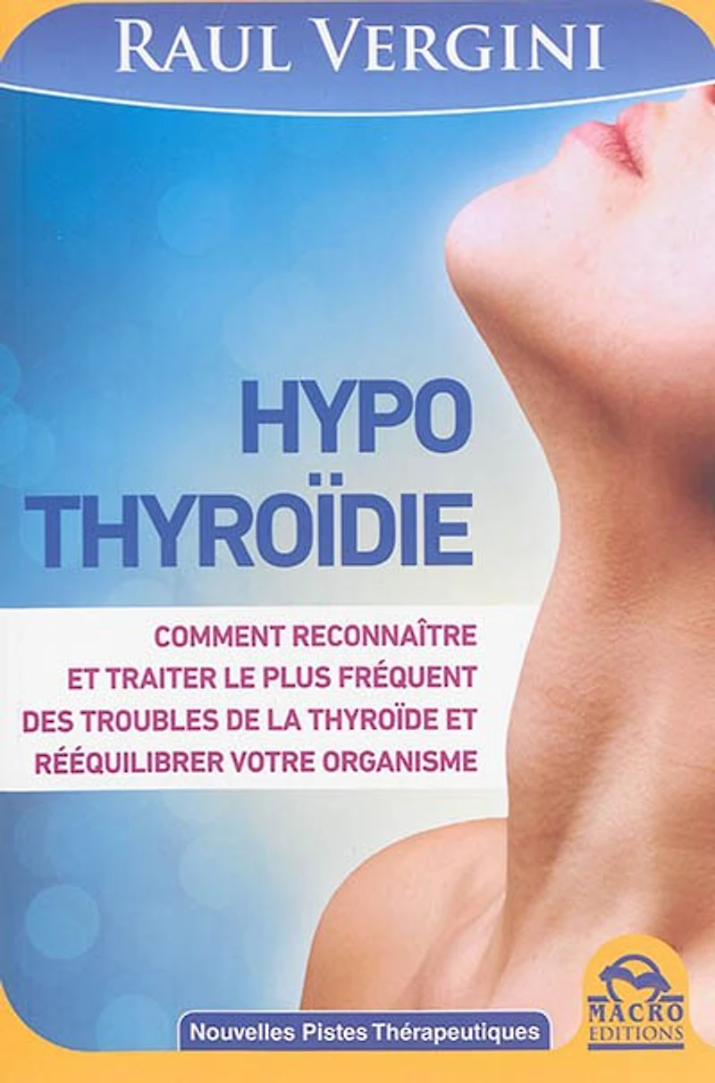 Hypothyroïdie: reconnaître et traiter le plus fréquent des troubles de la thyroïde rééquilibrer votre organisme