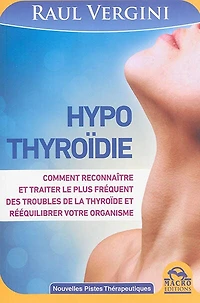 Hypothyroïdie: reconnaître et traiter le plus fréquent des troubles de la thyroïde rééquilibrer votre organisme