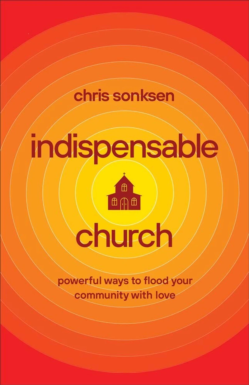 Indispensable Church: Powerful Ways to Flood Your Community with Love
