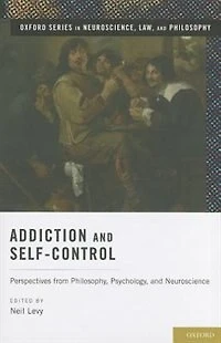 Addiction and Self-Control: Perspectives from Philosophy, Psychology, and Neuroscience