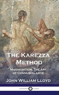 The Karezza Method: Magnetation, The Art of Connubial Love