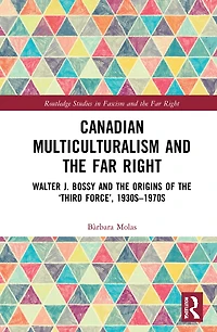 Canadian Multiculturalism and the Far Right: Walter J. Bossy Origins of 'Third Force', 1930s-1970s