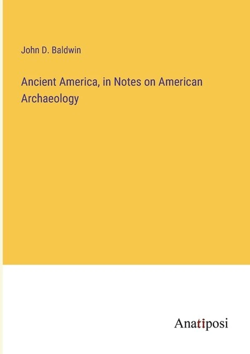 Ancient America, in Notes on American Archaeology